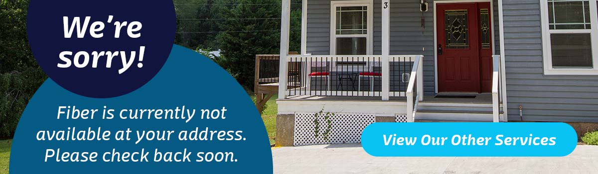 We're sorry, fiber is currently not available at your address.